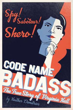 Code Name Badass: The True Story of Virginia Hall de Heather Demetrios