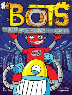 The Most Annoying Robots in the Universe de Russ Bolts