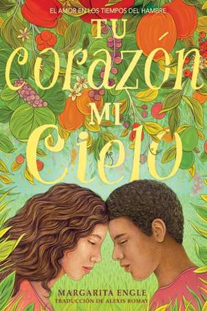 Tu Corazón, Mi Cielo (Your Heart, My Sky): El Amor En Los Tiempos del Hambre de Margarita Engle