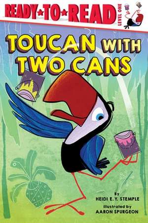 Toucan with Two Cans: Ready-To-Read Level 1 de Heidi E. Y. Stemple