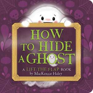 How to Hide a Ghost de Mackenzie Haley