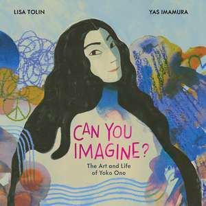 Can You Imagine?: The Art and Life of Yoko Ono de Lisa Tolin