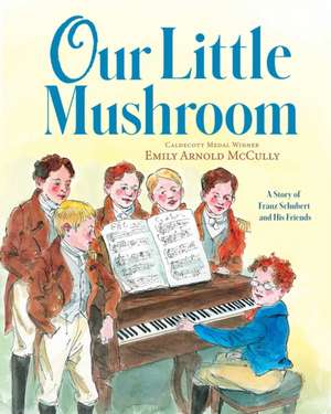 Our Little Mushroom: A Story of Franz Schubert and His Friends de Emily Arnold Mccully