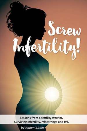 Screw Infertility! de Mrs Robyn Danielle Birkin