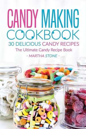 Candy Making Cookbook - 30 Delicious Candy Recipes de Martha Stone