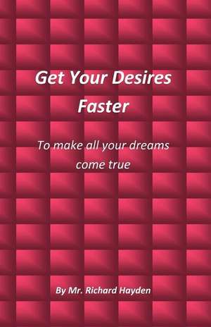 Get Your Desires Faster de MR Richard Hayden