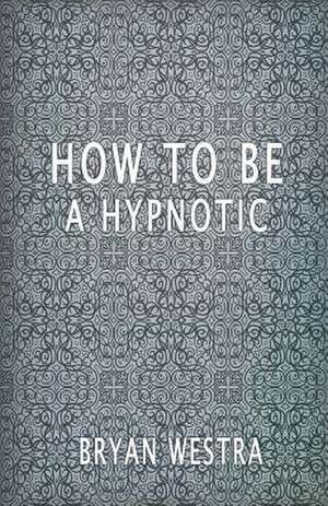 How to Be a Hypnotic de Bryan Westra