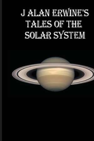 J Alan Erwine's Tales of the Solar System de J. Alan Erwine