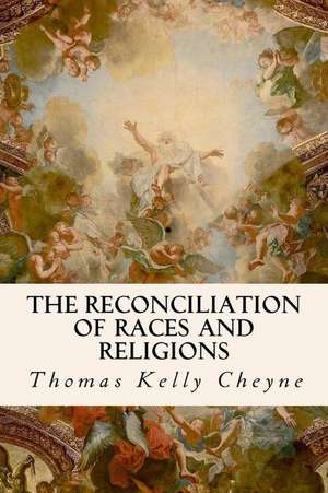 The Reconciliation of Races and Religions de Thomas Kelly Cheyne