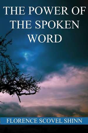 The Power of the Spoken Word de Florence Scovel Shinn