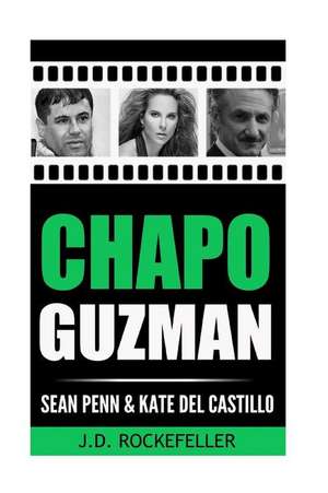 Chapo Guzman, Sean Penn and Kate del Castillo de Rockefeller, J. D.