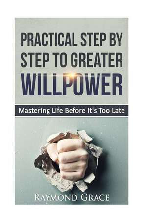 Practical Step by Step to Greater Willpower de Raymong Grace