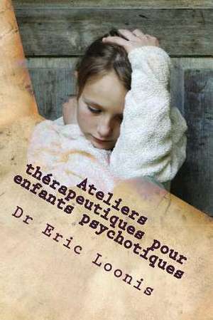 Ateliers Therapeutiques Pour Enfants Psychotiques de Dr Eric Loonis