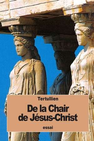 de La Chair de Jesus-Christ de Tertullien