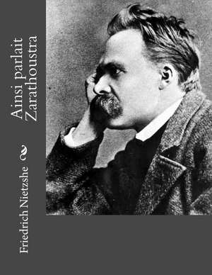 Ainsi Parlait Zarathoustra de Friedrich Wilhelm Nietzshe