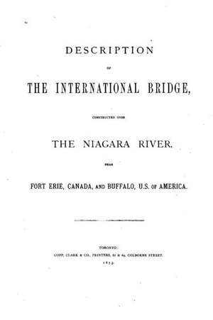 Description of the International Bridge Constructed Over the Niagara River de Casimir Stanislaus Gzowski