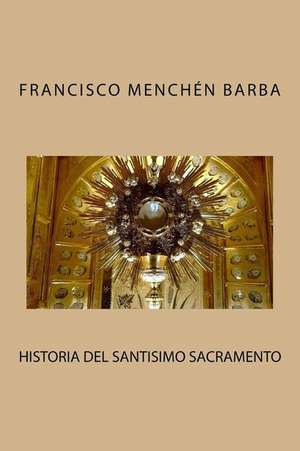 Historia del Santisimo Sacramento de Francisco Menchen Barba