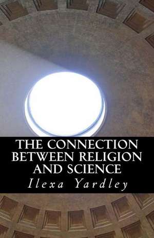 The Connection Between Religion and Science de Ilexa Yardley