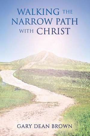 Walking the Narrow Path with Christ de Brown, Gary Dean