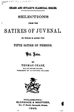 Selections from the Satires of Juvenal, to Which Is Added the Fifth Satire of Persius de Thomas Chase