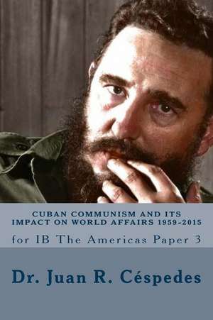 Cuban Communism and Its Impact on World Affairs de Ph. D. Dr Juan R. Cespedes