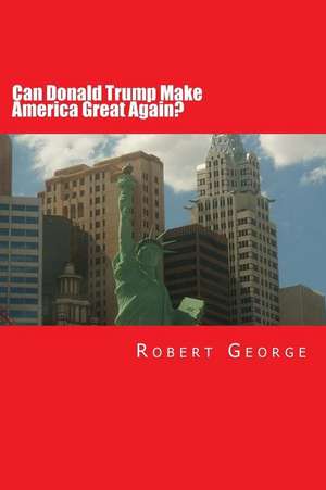 Can Donald Trump Make America Great Again? de Robert George