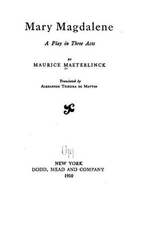 Mary Magdalene, a Play in Three Acts de Maurice Maeterlinck