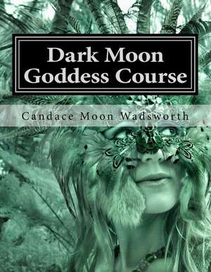 Dark Moon Goddess Course de Candace Moon Wadsworth