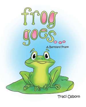 Frog Goes... de Traci Osborn