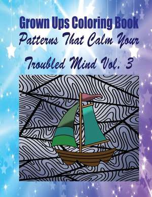 Grown Ups Coloring Book Patterns That Calm Your Troubled Mind Vol. 3 Mandalas de Kenneth Fontaine