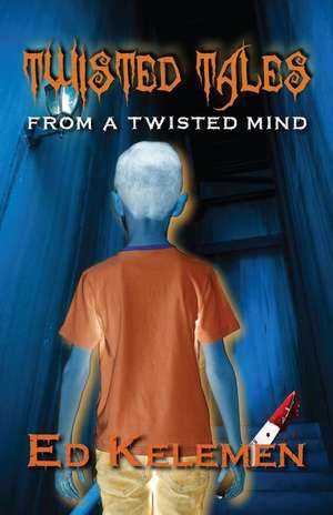 Twisted Tales from a Twisted Mind de Ed Kelemen