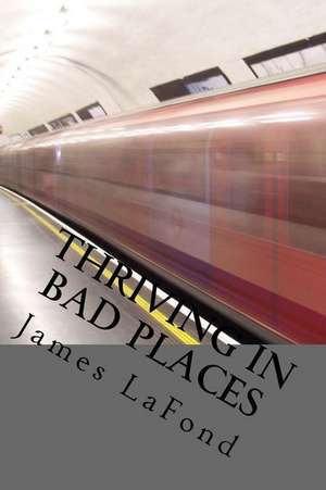 Thriving in Bad Places de James LaFond