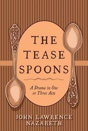 The Tease Spoons de John Lawrence Nazareth