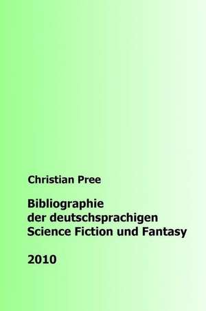 Bibliographie Der Deutschsprachigen Science Fiction Und Fantasy 2010 de Christian Pree