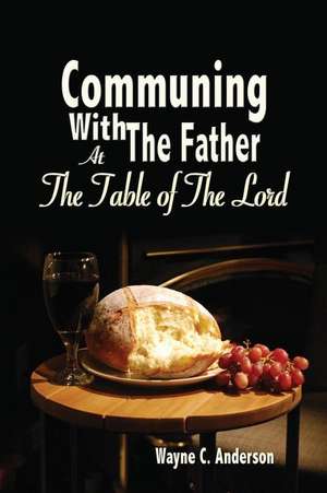 Communing with the Father - Large Print Edition de Wayne C. Anderson