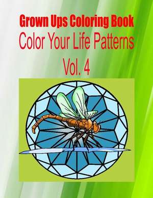 Grown Ups Coloring Book Color Your Life Patterns Vol. 4 de William Risinger