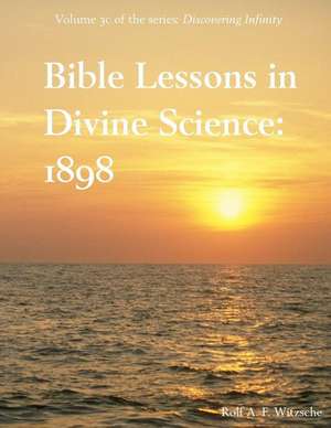 Bible Lessons in Divine Science 1898 de Rolf A. F. Witzsche