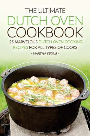 The Ultimate Dutch Oven Cookbook de Martha Stone