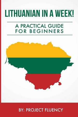 Lithuanian in a Week! Start Speaking Basic Lithuanian in Less Than 24 Hours de Project Fluency