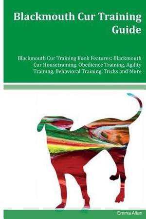 Blackmouth Cur Training Guide Blackmouth Cur Training Book Features de Emma Allan