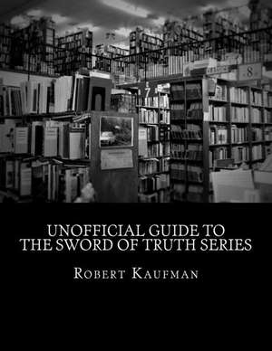 Unofficial Guide to the Sword of Truth Series de Robert H. Kaufman