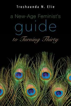 A New-Age Feminist's Guide to Turning Thirty de Elie, Troshaunda N.