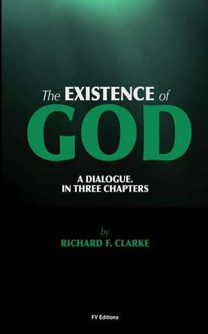 The Existence of God. a Dialogue. in Three Chapters. de Richard Frederick Clarke