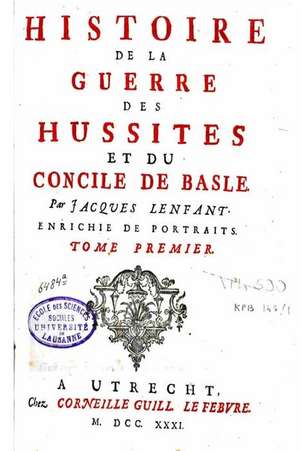 Histoire de La Guerre Des Hussites Et Du Concile de Basle de Jacques Lenfant