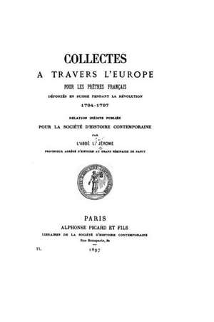 Collectes a Travers L'Europe Pour Les Pretres Francais Deportes En Suisse Pendant La Revolution de Abbe Jerome