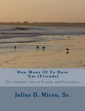 How Many of Us Have 'em (Friends) de MR Julius D. Micou Sr