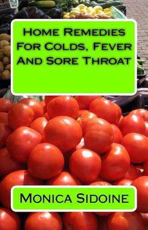 Home Remedies for Colds, Fever and Sore Throat de Monica Sidoine