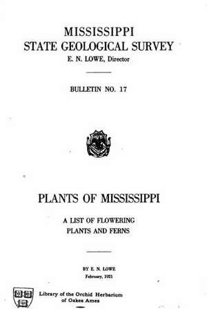 Plants of Mississippi, a List of Flowering Plants and Ferns de E. N. Lowe