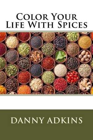 Color Your Life with Spices de Danny Adkins