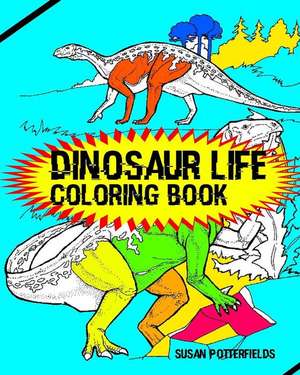 Dinosaur Life Coloring Book de Susan Potterfields